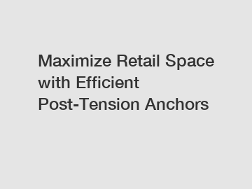 Maximize Retail Space with Efficient Post-Tension Anchors Maximize Retail Space with Efficient Post-Tension Anchors