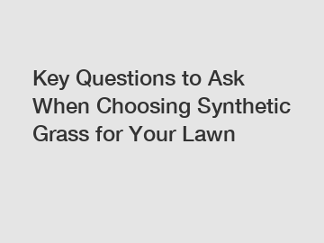 Key Questions to Ask When Choosing Synthetic Grass for Your Lawn