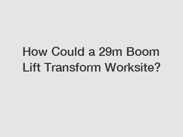 How Could a 29m Boom Lift Transform Worksite?