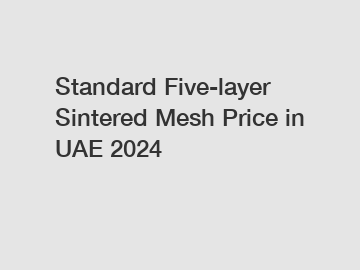 Standard Five-layer Sintered Mesh Price in UAE 2024