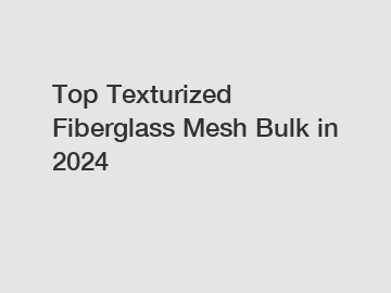 Top Texturized Fiberglass Mesh Bulk in 2024