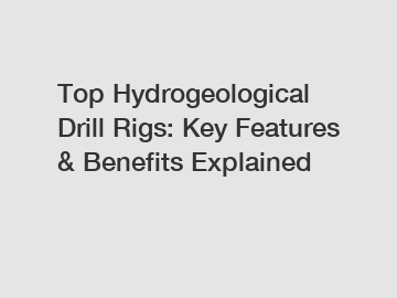 Top Hydrogeological Drill Rigs: Key Features & Benefits Explained