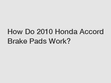 How Do 2010 Honda Accord Brake Pads Work?