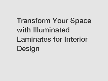 Transform Your Space with Illuminated Laminates for Interior Design