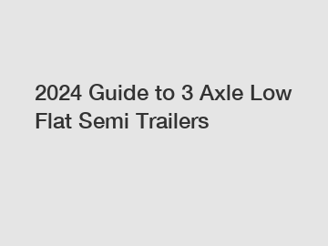 2024 Guide to 3 Axle Low Flat Semi Trailers