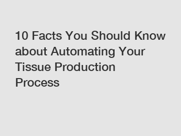 10 Facts You Should Know about Automating Your Tissue Production Process