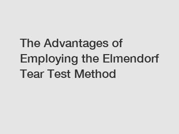 The Advantages of Employing the Elmendorf Tear Test Method
