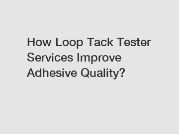 How Loop Tack Tester Services Improve Adhesive Quality?