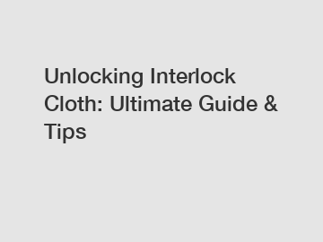 Unlocking Interlock Cloth: Ultimate Guide & Tips