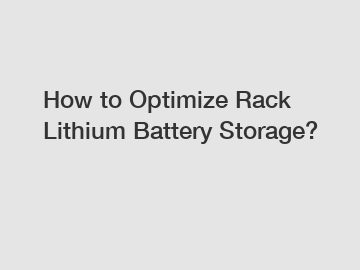 How to Optimize Rack Lithium Battery Storage?