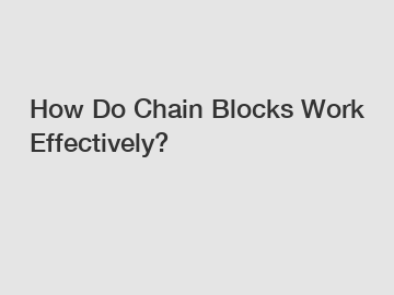 How Do Chain Blocks Work Effectively?