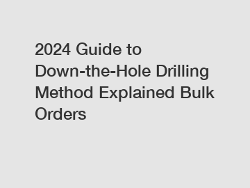 2024 Guide to Down-the-Hole Drilling Method Explained Bulk Orders
