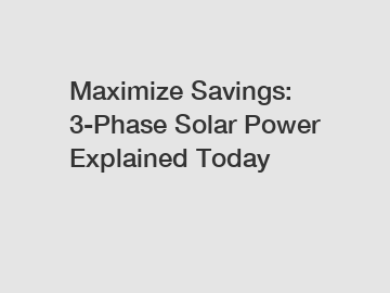 Maximize Savings: 3-Phase Solar Power Explained Today