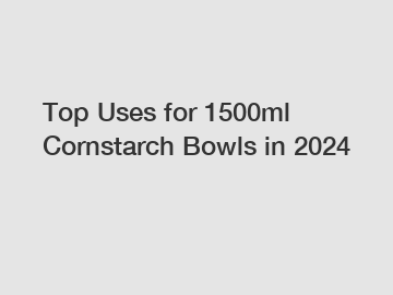 Top Uses for 1500ml Cornstarch Bowls in 2024