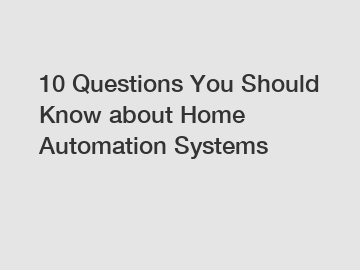 10 Questions You Should Know about Home Automation Systems