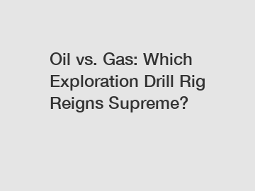 Oil vs. Gas: Which Exploration Drill Rig Reigns Supreme?