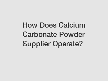 How Does Calcium Carbonate Powder Supplier Operate?