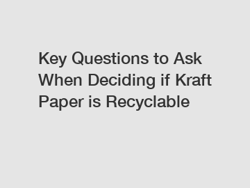 Key Questions to Ask When Deciding if Kraft Paper is Recyclable