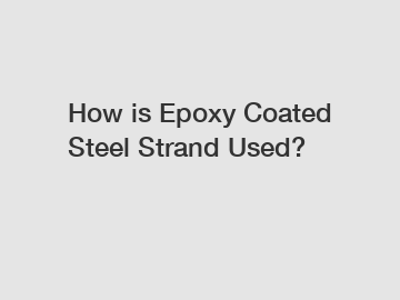 How is Epoxy Coated Steel Strand Used?
