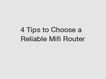 4 Tips to Choose a Reliable Mifi Router