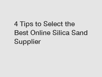 4 Tips to Select the Best Online Silica Sand Supplier