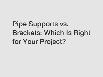 Pipe Supports vs. Brackets: Which Is Right for Your Project?