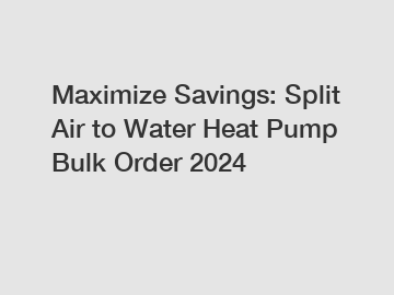 Maximize Savings: Split Air to Water Heat Pump Bulk Order 2024