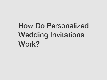 How Do Personalized Wedding Invitations Work?