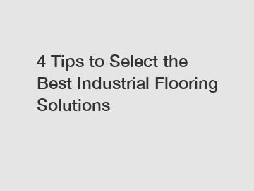 4 Tips to Select the Best Industrial Flooring Solutions