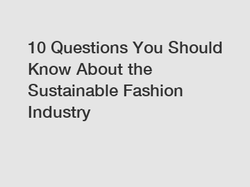 10 Questions You Should Know About the Sustainable Fashion Industry