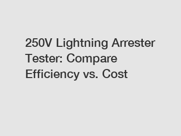 250V Lightning Arrester Tester: Compare Efficiency vs. Cost