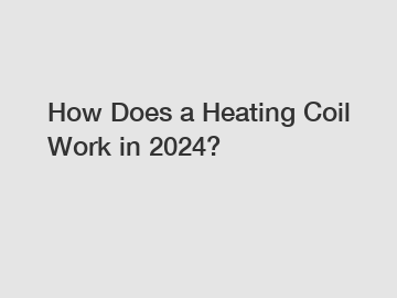 How Does a Heating Coil Work in 2024?