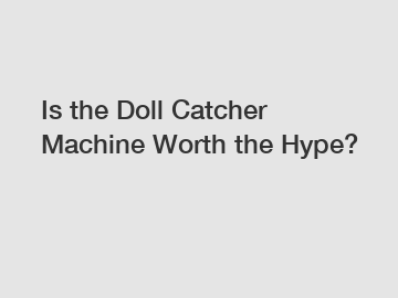 Is the Doll Catcher Machine Worth the Hype?
