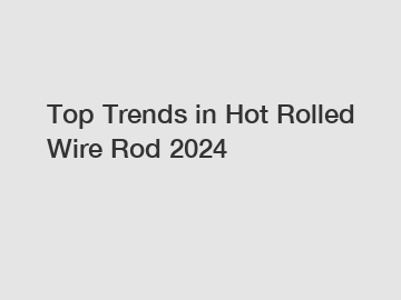Top Trends in Hot Rolled Wire Rod 2024