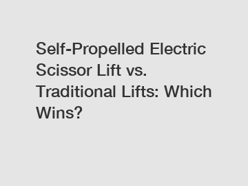 Self-Propelled Electric Scissor Lift vs. Traditional Lifts: Which Wins?