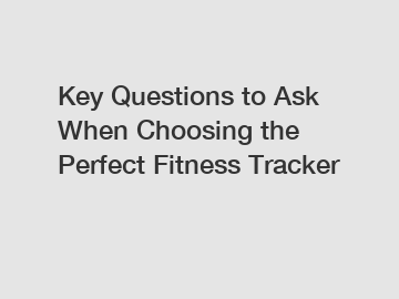 Key Questions to Ask When Choosing the Perfect Fitness Tracker