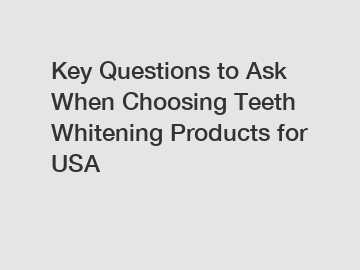 Key Questions to Ask When Choosing Teeth Whitening Products for USA