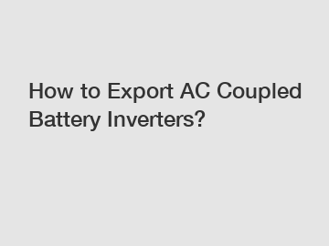 How to Export AC Coupled Battery Inverters?