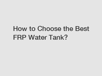 How to Choose the Best FRP Water Tank?