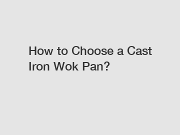 How to Choose a Cast Iron Wok Pan?