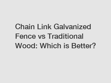 Chain Link Galvanized Fence vs Traditional Wood: Which is Better?