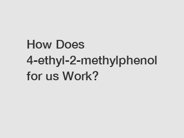 How Does 4-ethyl-2-methylphenol for us Work?