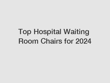 Top Hospital Waiting Room Chairs for 2024