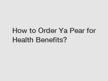 How to Order Ya Pear for Health Benefits?