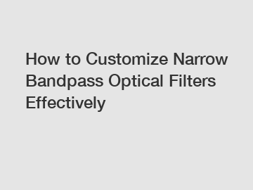 How to Customize Narrow Bandpass Optical Filters Effectively