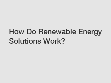 How Do Renewable Energy Solutions Work?