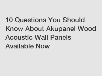 10 Questions You Should Know About Akupanel Wood Acoustic Wall Panels Available Now