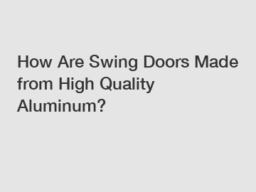How Are Swing Doors Made from High Quality Aluminum?