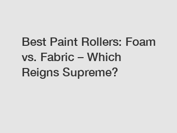 Best Paint Rollers: Foam vs. Fabric – Which Reigns Supreme?