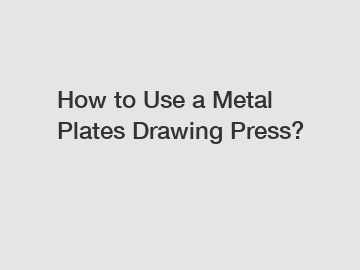 How to Use a Metal Plates Drawing Press?